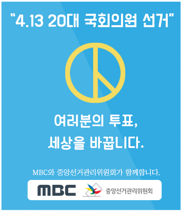 4.13 20대 국회의원 선거 여러분의 투표, 세상을 바꿉니다. MBC와 중앙선거관리위원회가 함께합니다.