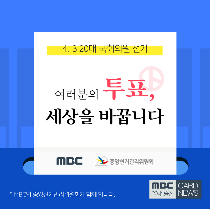 4.13 20대 국회의원 선거 여러분의 투표, 세상을 바꿉니다. MBC와 중앙선거관리위원회가 함께 합니다.