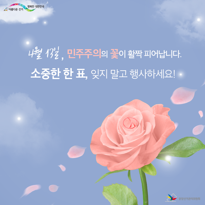 4월 13일, 민주주의의 꽃이 활짝 피어납니다. 소중한 한 표, 잊지 말고 행사하세요!