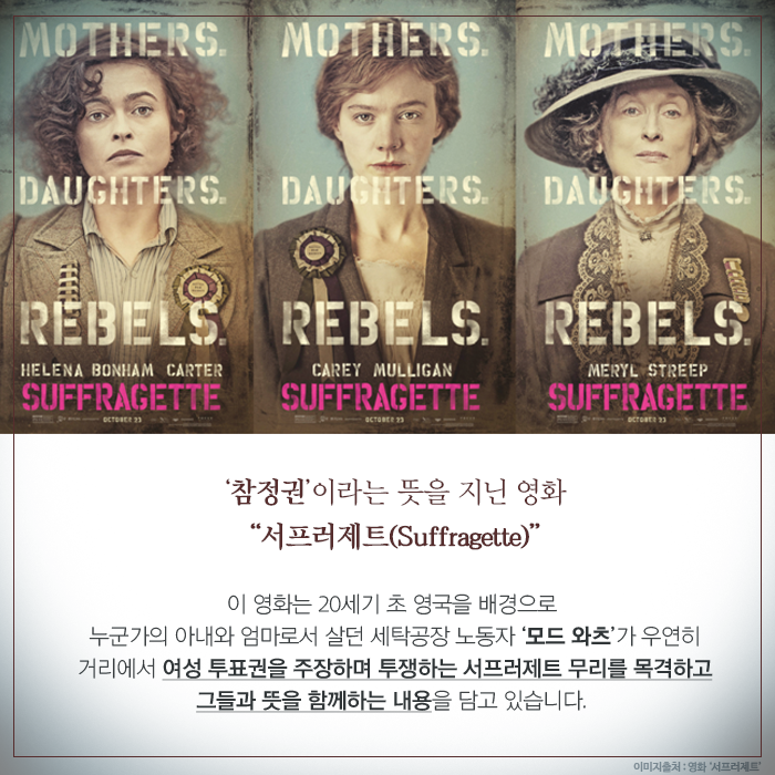 ‘참정권’이라는 뜻을 지닌 영화, “서프러제트(Suffragette)”, 이 영화는 20세기 초 영국을 배경으로 누군가의 아내와 엄마로서 살던 세탁공장 노동자 ‘모드 와츠’가 우연히 거리에서 여성 투표권을 주장하며 투쟁하는 서프러제트 무리를 목격하고 그들과 뜻을 함께하는 내용을 담고 있습니다. 