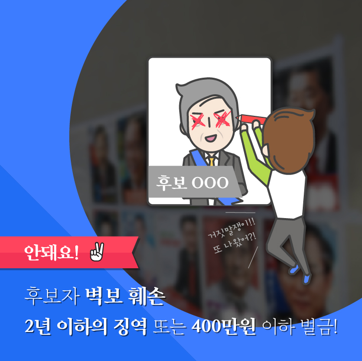안돼요! - 2후보자 벽보 훼손 2년 이하의 징역 또는 400만원 이하 벌금!