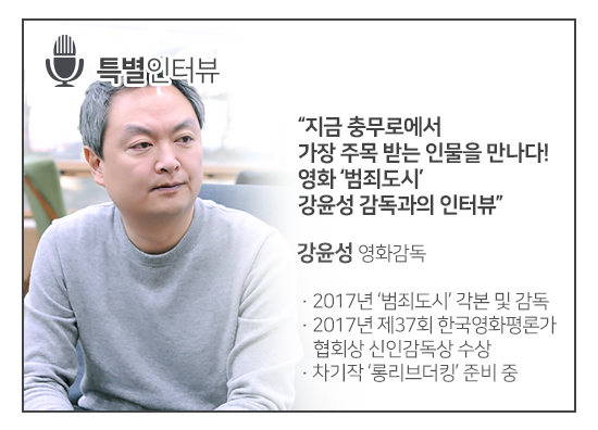 [특별인터뷰] 지금 충무로에서 가장 주목 받는 인물을 만나다! 영화 범죄도시 강윤성 감독과의 인터뷰 / 강윤성 영화감독 / 2017년 범죄도시 각본 및 감독 / 2017년 제37회 한국영화평론가 협회상 신인감독상 수상 / 차기작 롱리브더킹 준비 중