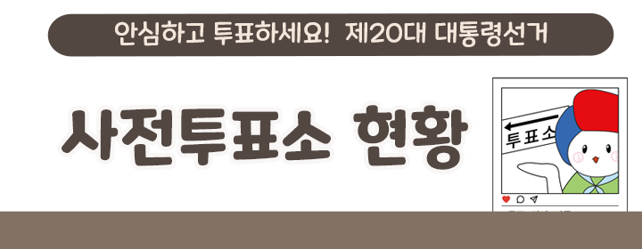 안심하고 투표하세요! 제20대 대통령선거/ 사전투표소 현황