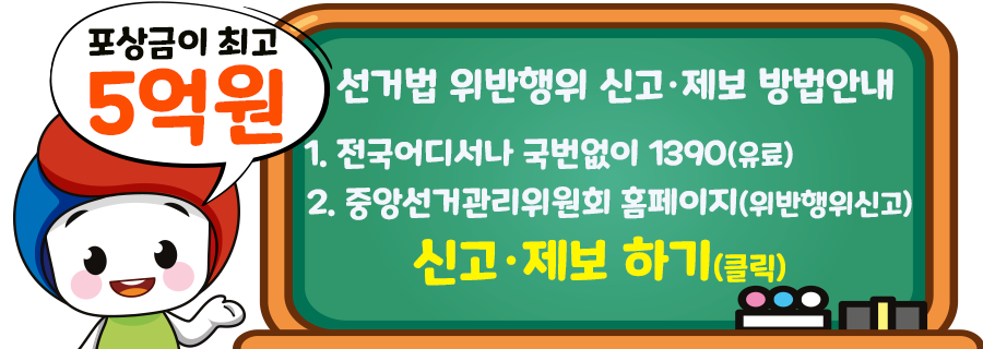 포상금이 최고 5억원 선거법 위반행위 신고·제보 방법안내 1. 전국어디서나 국번없이 1390(유료) 2. 중앙선거관리위원회 홈페이지(위반행위신고) 신고·제보 하기(클릭)