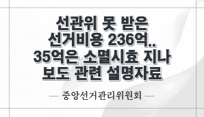 선관위 못 받은 선거비용 236억...35억은 소멸시효 지나 보도 관련 설명자료(중앙선관위)