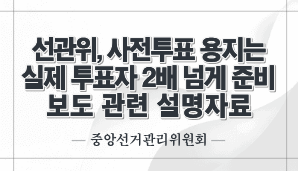 선관위, 사전투표 용지는 실제 투표자 2배 넘게 준비 보도 관련 설명자료(중앙선관위)
